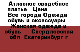 Атласное свадебное платье › Цена ­ 20 000 - Все города Одежда, обувь и аксессуары » Женская одежда и обувь   . Свердловская обл.,Екатеринбург г.